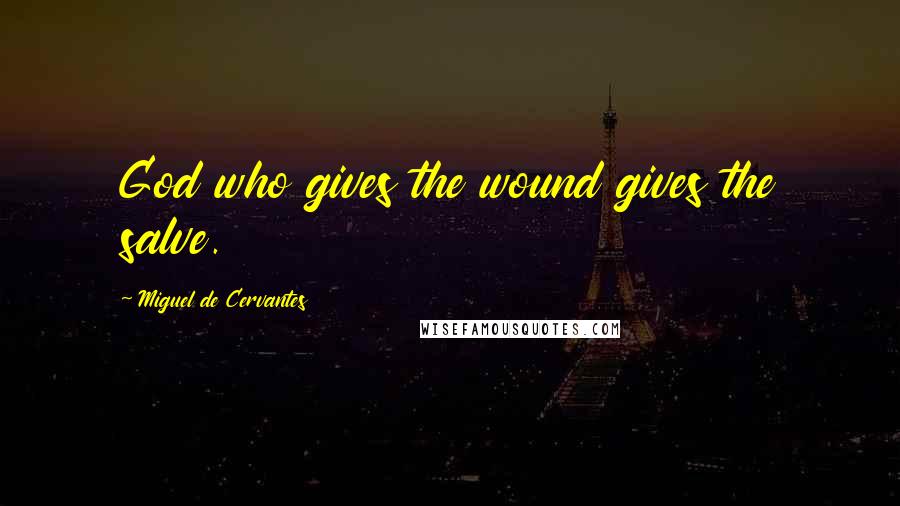 Miguel De Cervantes Quotes: God who gives the wound gives the salve.