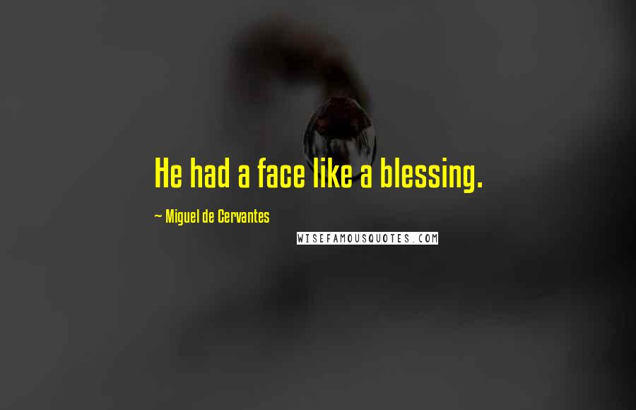 Miguel De Cervantes Quotes: He had a face like a blessing.