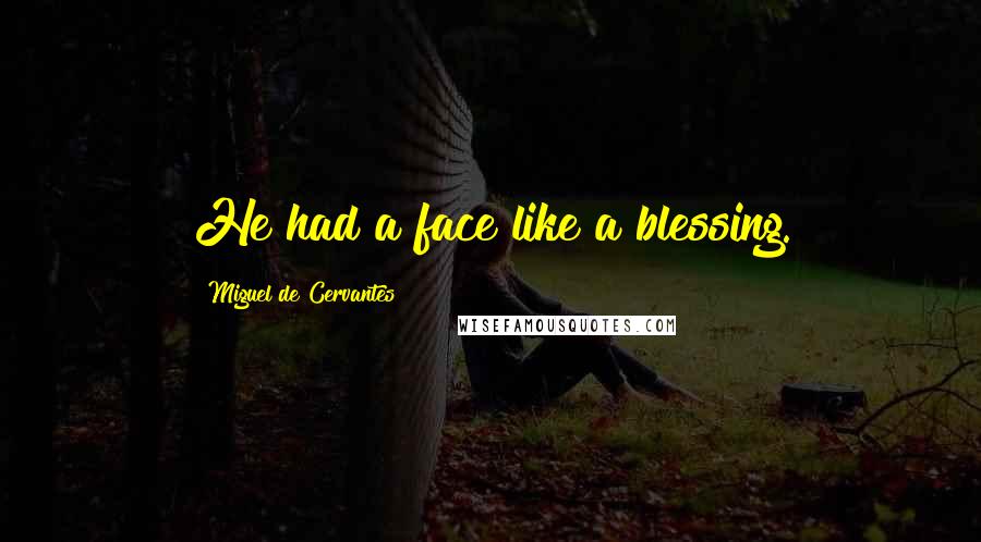 Miguel De Cervantes Quotes: He had a face like a blessing.