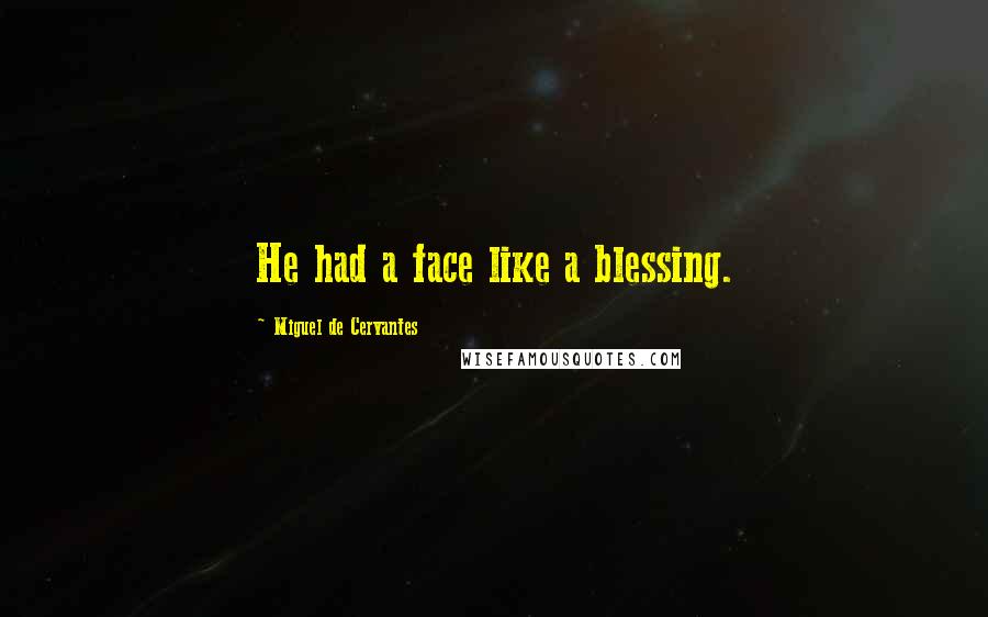 Miguel De Cervantes Quotes: He had a face like a blessing.