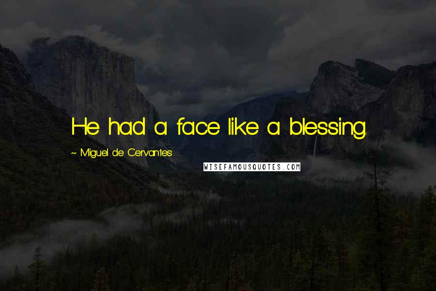 Miguel De Cervantes Quotes: He had a face like a blessing.
