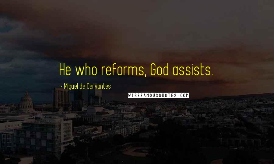 Miguel De Cervantes Quotes: He who reforms, God assists.