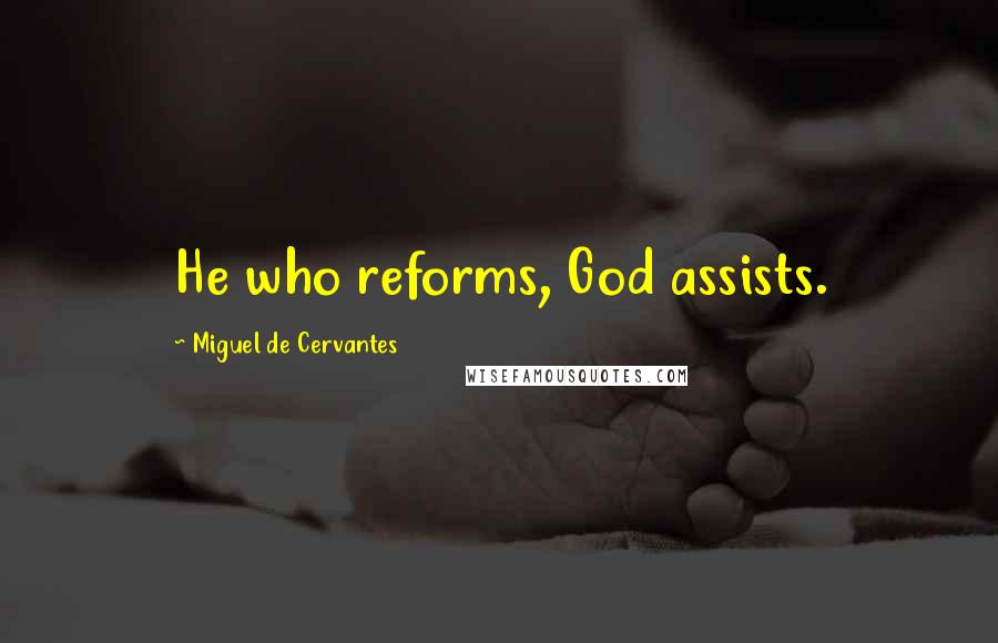 Miguel De Cervantes Quotes: He who reforms, God assists.