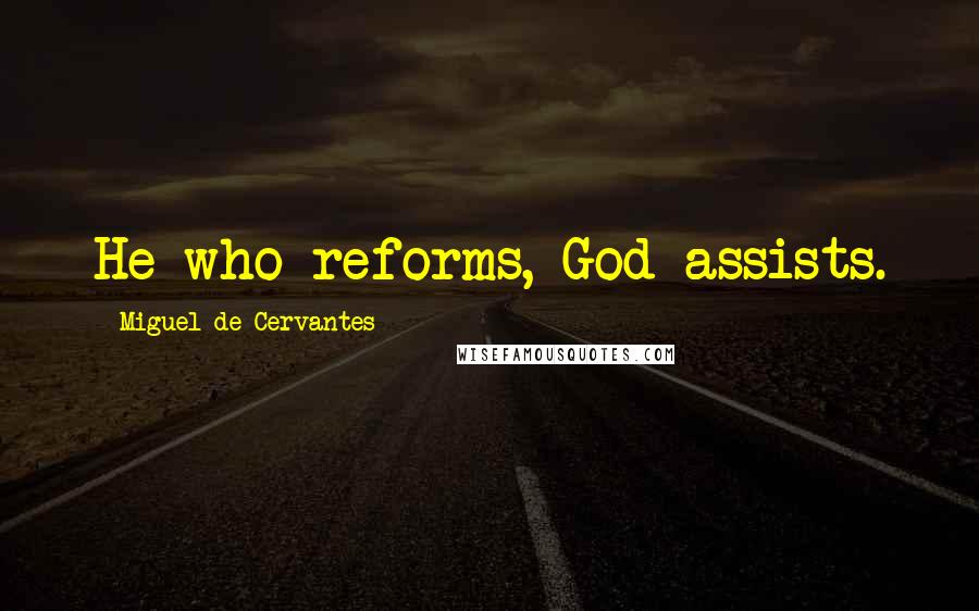 Miguel De Cervantes Quotes: He who reforms, God assists.