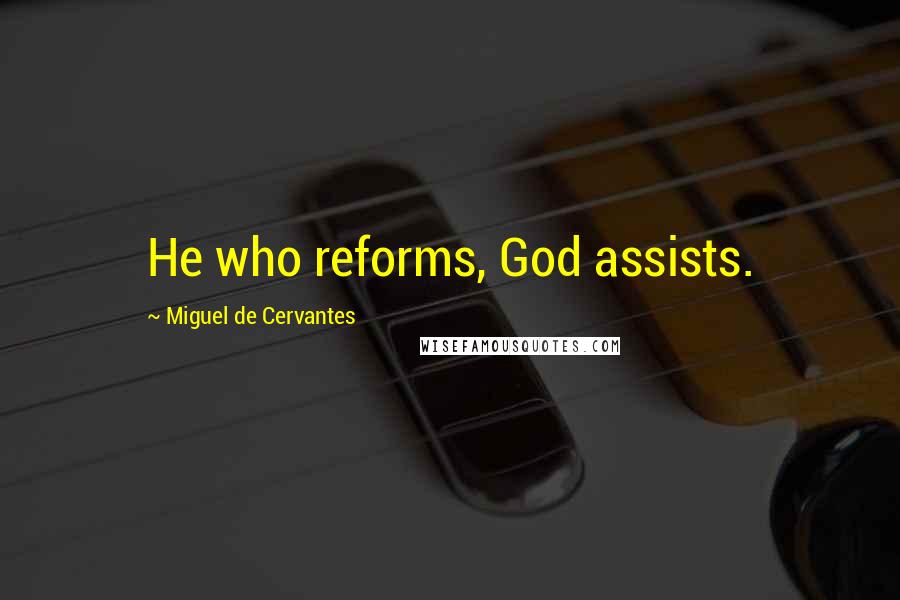 Miguel De Cervantes Quotes: He who reforms, God assists.