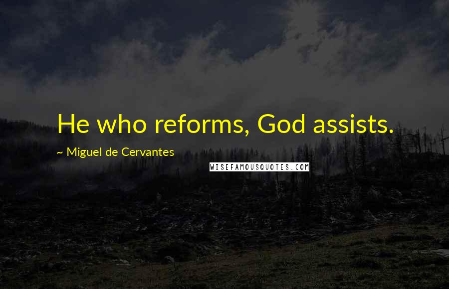 Miguel De Cervantes Quotes: He who reforms, God assists.