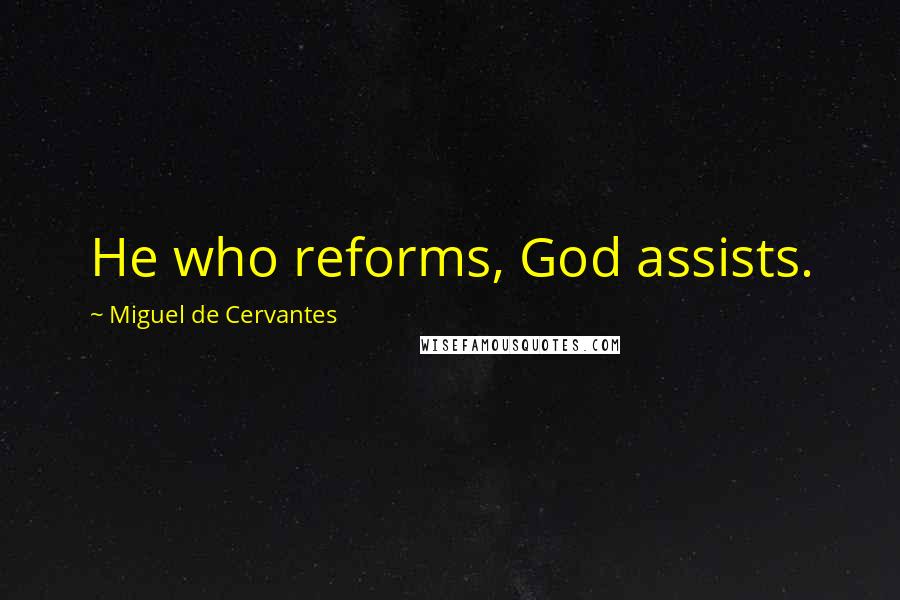 Miguel De Cervantes Quotes: He who reforms, God assists.