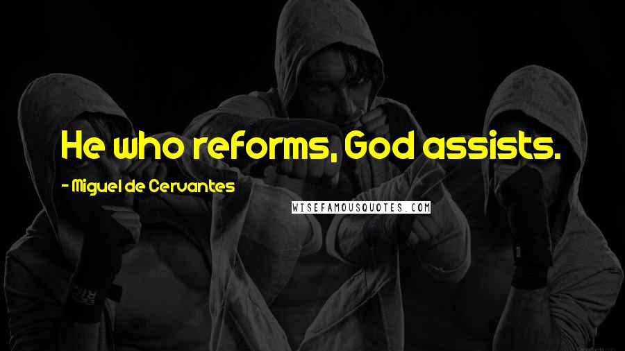 Miguel De Cervantes Quotes: He who reforms, God assists.