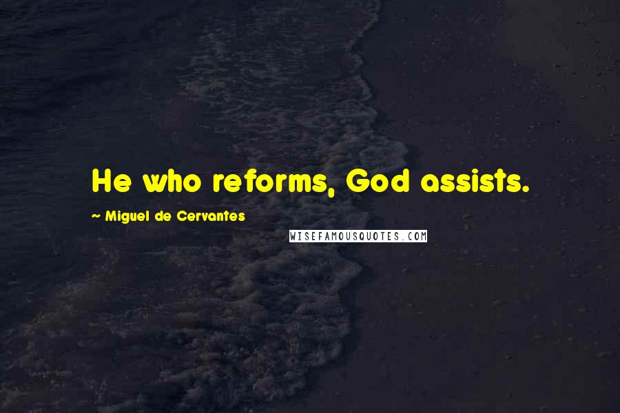 Miguel De Cervantes Quotes: He who reforms, God assists.