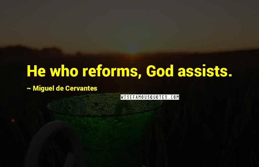 Miguel De Cervantes Quotes: He who reforms, God assists.