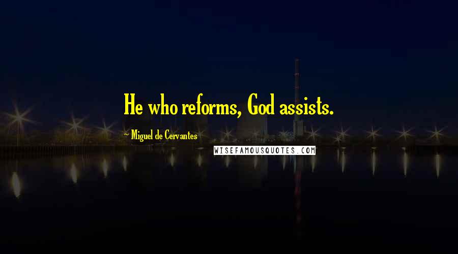 Miguel De Cervantes Quotes: He who reforms, God assists.