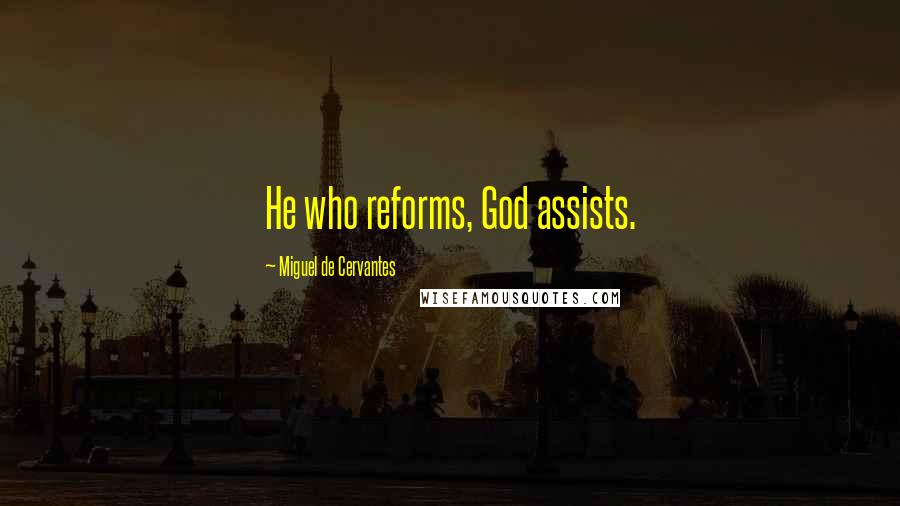 Miguel De Cervantes Quotes: He who reforms, God assists.