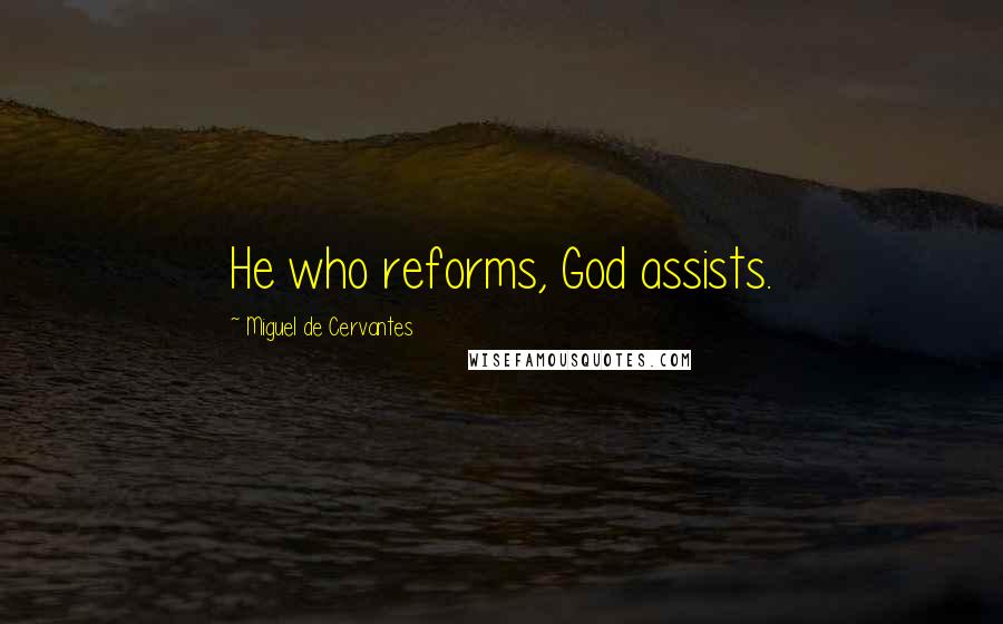 Miguel De Cervantes Quotes: He who reforms, God assists.