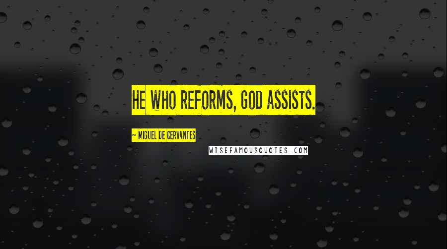 Miguel De Cervantes Quotes: He who reforms, God assists.