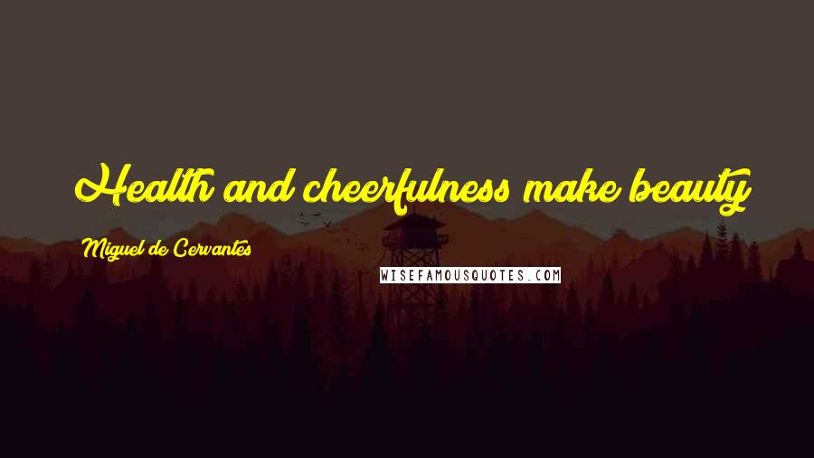 Miguel De Cervantes Quotes: Health and cheerfulness make beauty