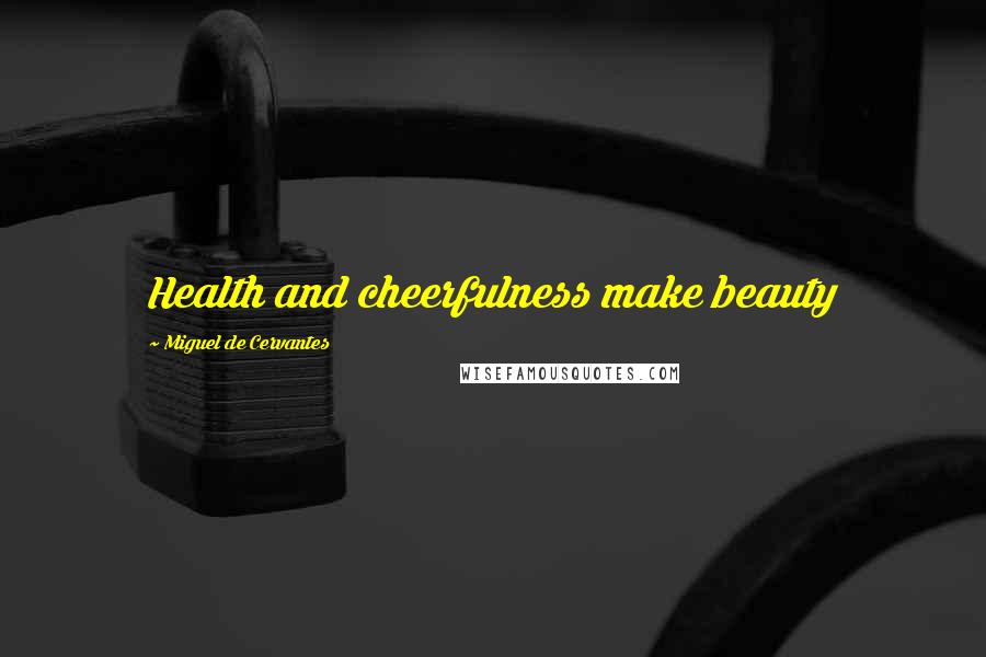 Miguel De Cervantes Quotes: Health and cheerfulness make beauty