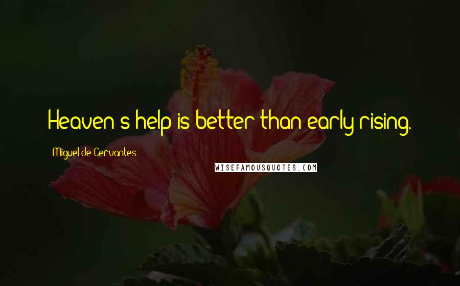 Miguel De Cervantes Quotes: Heaven's help is better than early rising.
