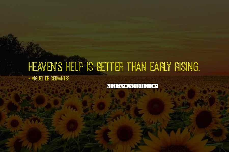 Miguel De Cervantes Quotes: Heaven's help is better than early rising.