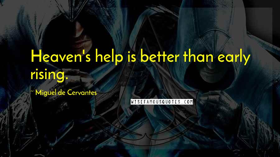 Miguel De Cervantes Quotes: Heaven's help is better than early rising.