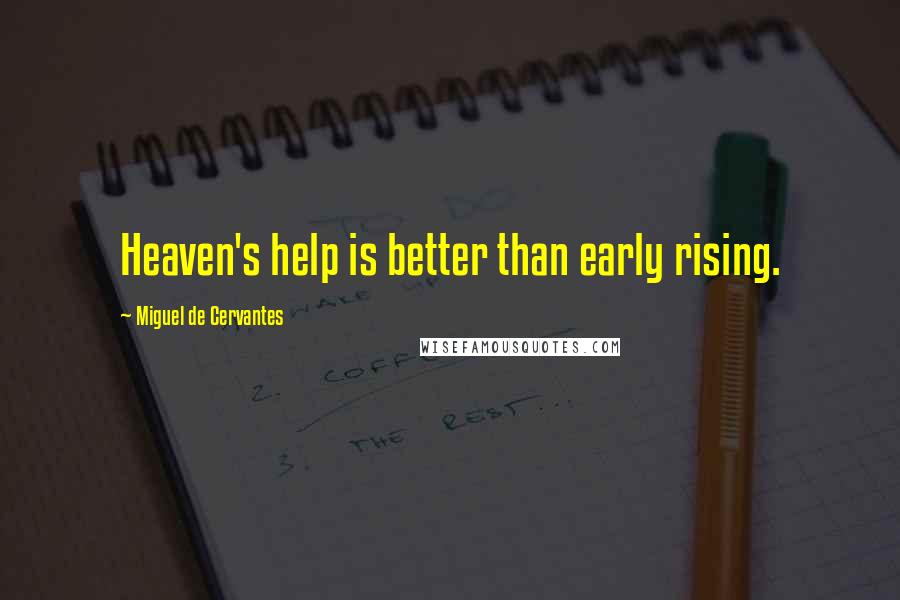 Miguel De Cervantes Quotes: Heaven's help is better than early rising.