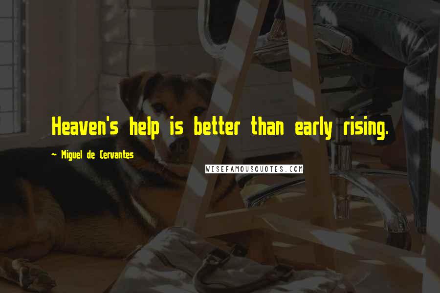 Miguel De Cervantes Quotes: Heaven's help is better than early rising.