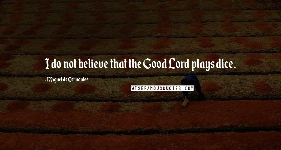 Miguel De Cervantes Quotes: I do not believe that the Good Lord plays dice.