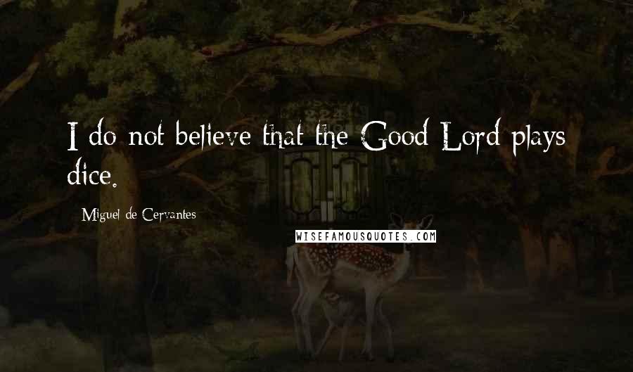 Miguel De Cervantes Quotes: I do not believe that the Good Lord plays dice.