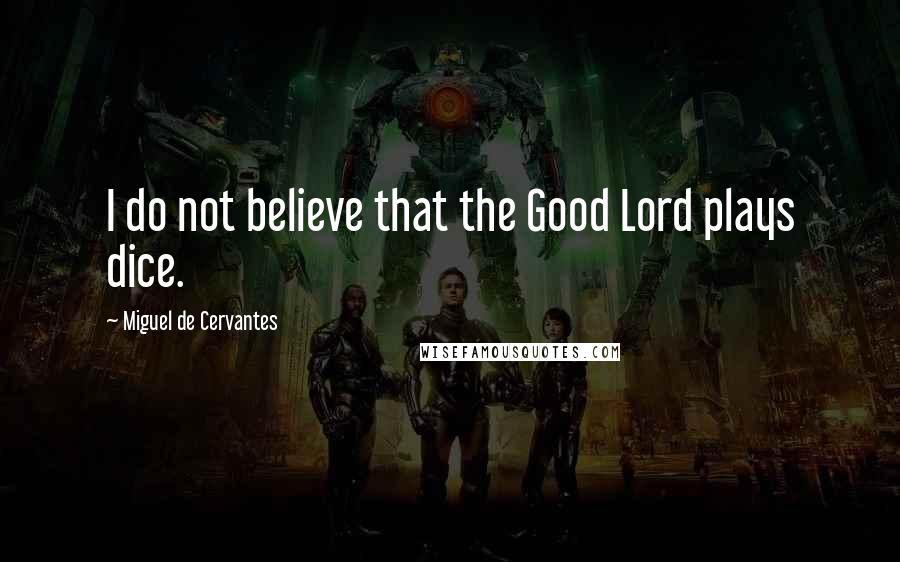 Miguel De Cervantes Quotes: I do not believe that the Good Lord plays dice.