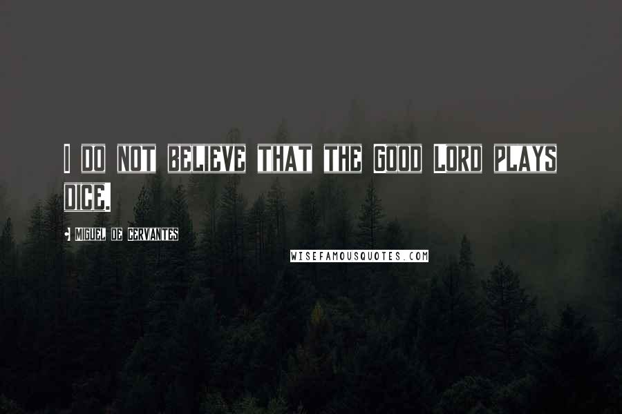 Miguel De Cervantes Quotes: I do not believe that the Good Lord plays dice.