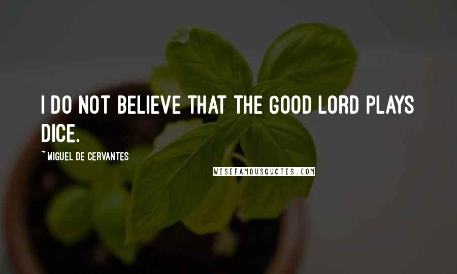 Miguel De Cervantes Quotes: I do not believe that the Good Lord plays dice.