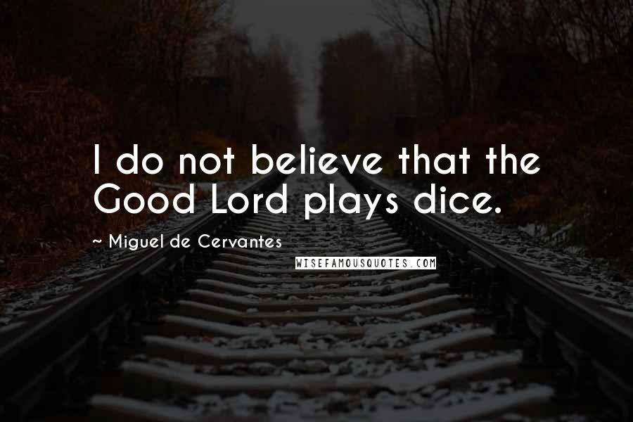 Miguel De Cervantes Quotes: I do not believe that the Good Lord plays dice.