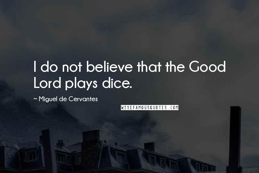 Miguel De Cervantes Quotes: I do not believe that the Good Lord plays dice.