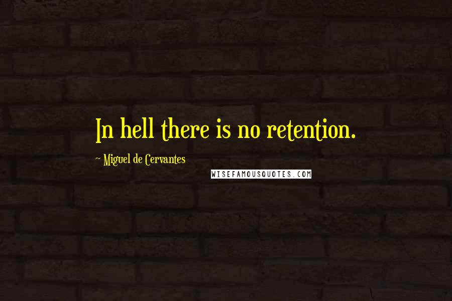 Miguel De Cervantes Quotes: In hell there is no retention.