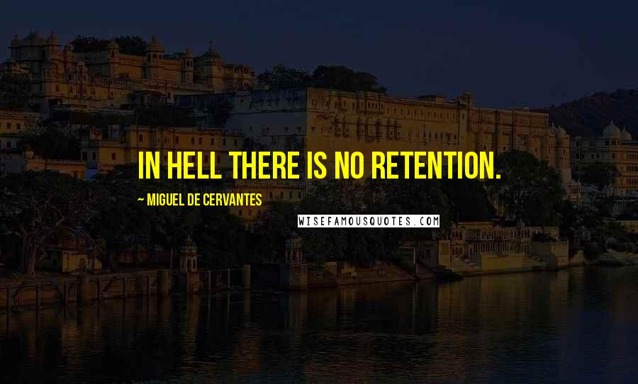 Miguel De Cervantes Quotes: In hell there is no retention.