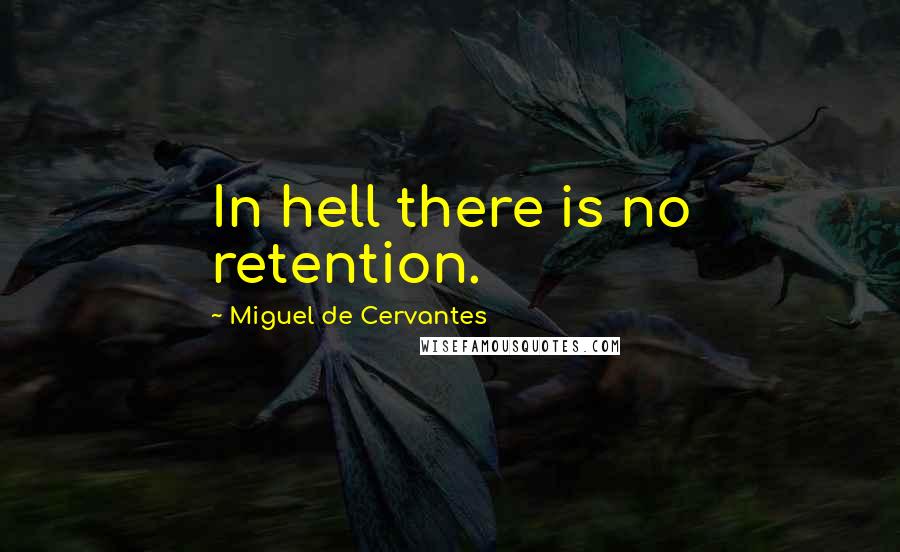 Miguel De Cervantes Quotes: In hell there is no retention.