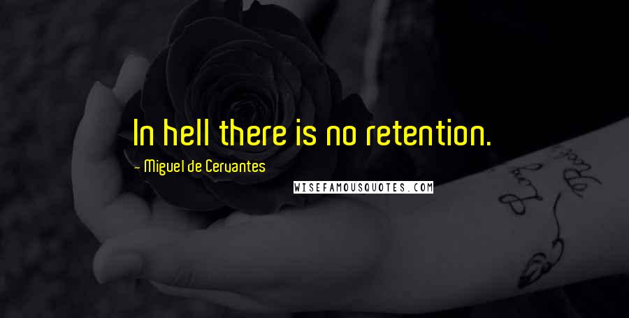 Miguel De Cervantes Quotes: In hell there is no retention.