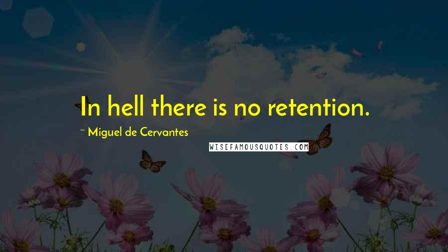 Miguel De Cervantes Quotes: In hell there is no retention.
