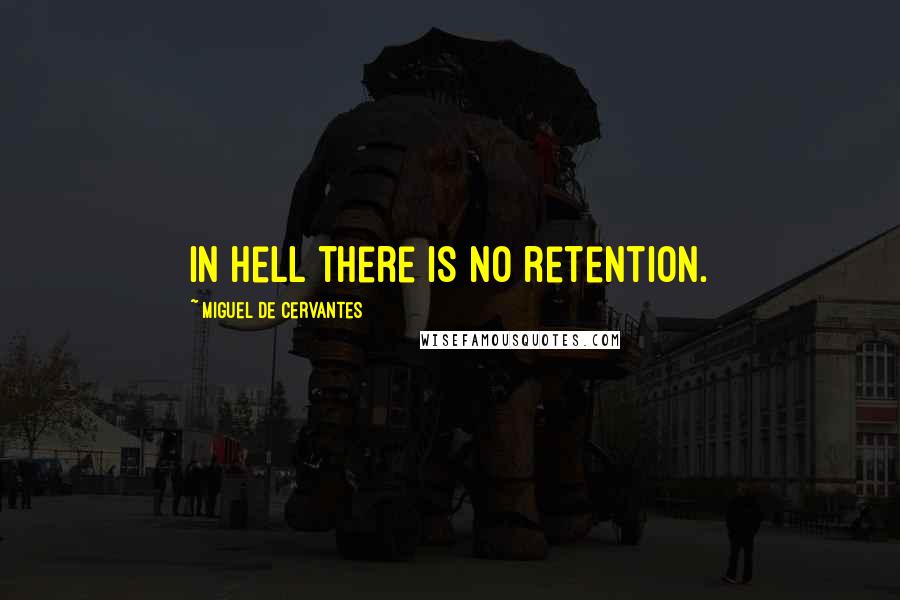 Miguel De Cervantes Quotes: In hell there is no retention.