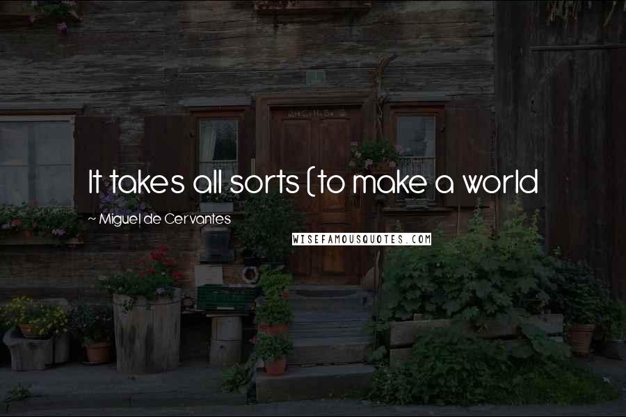 Miguel De Cervantes Quotes: It takes all sorts (to make a world