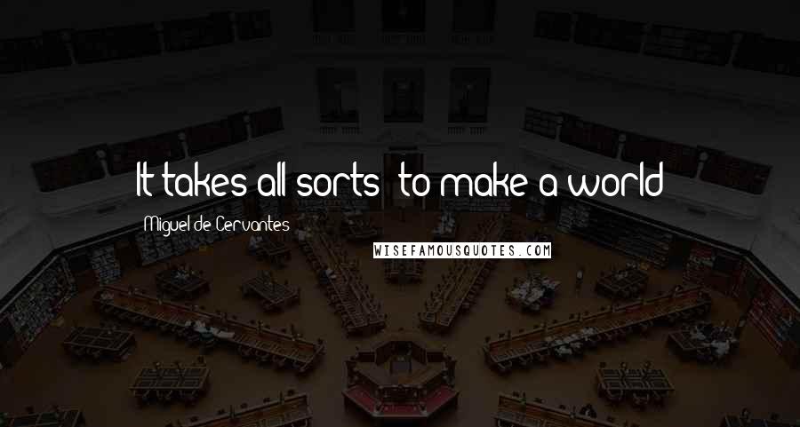 Miguel De Cervantes Quotes: It takes all sorts (to make a world