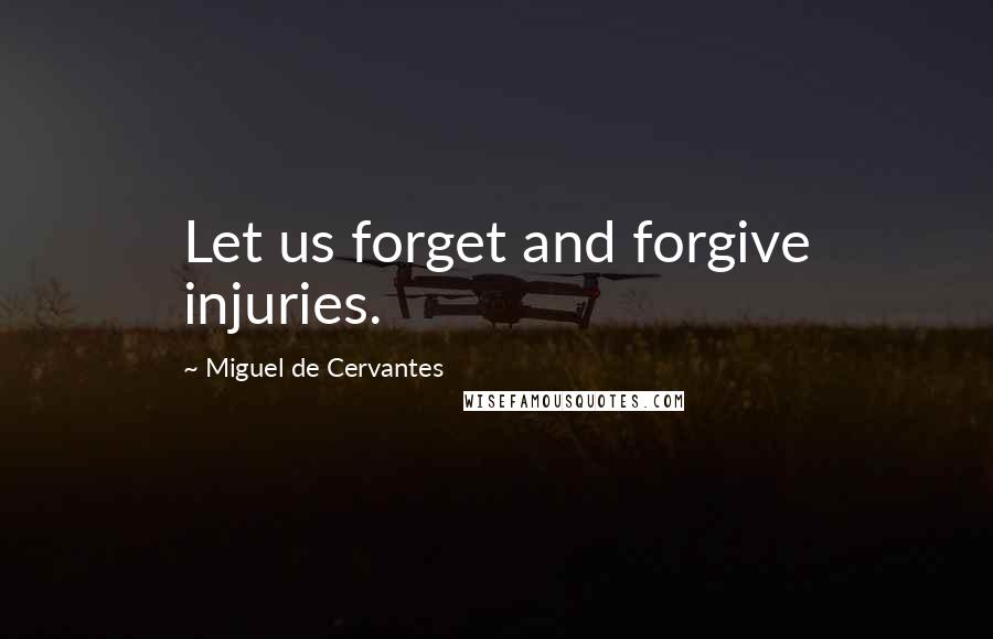 Miguel De Cervantes Quotes: Let us forget and forgive injuries.