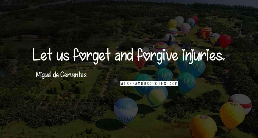 Miguel De Cervantes Quotes: Let us forget and forgive injuries.