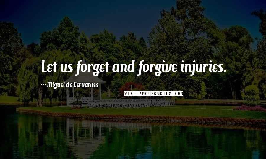 Miguel De Cervantes Quotes: Let us forget and forgive injuries.