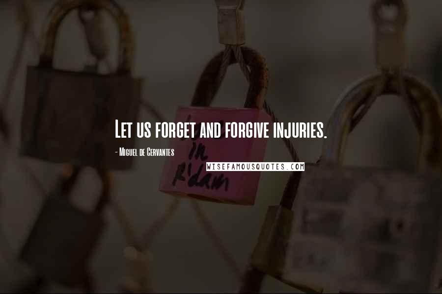 Miguel De Cervantes Quotes: Let us forget and forgive injuries.