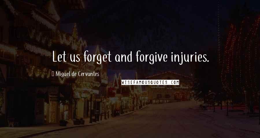 Miguel De Cervantes Quotes: Let us forget and forgive injuries.