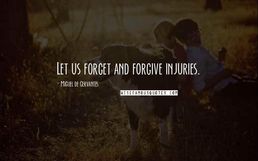 Miguel De Cervantes Quotes: Let us forget and forgive injuries.