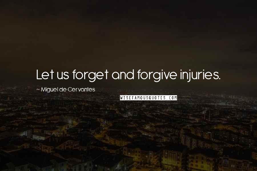 Miguel De Cervantes Quotes: Let us forget and forgive injuries.