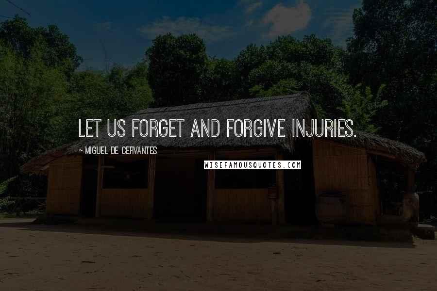 Miguel De Cervantes Quotes: Let us forget and forgive injuries.