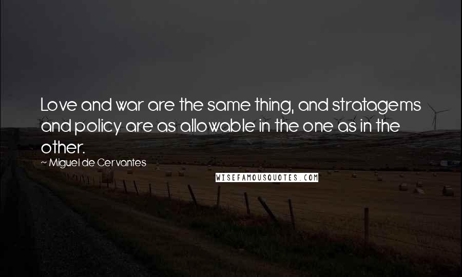 Miguel De Cervantes Quotes: Love and war are the same thing, and stratagems and policy are as allowable in the one as in the other.