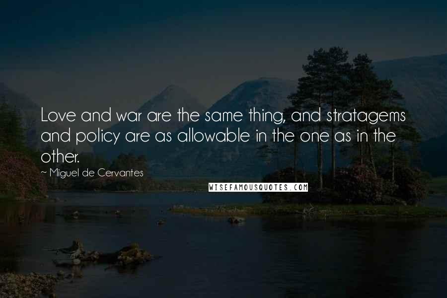 Miguel De Cervantes Quotes: Love and war are the same thing, and stratagems and policy are as allowable in the one as in the other.